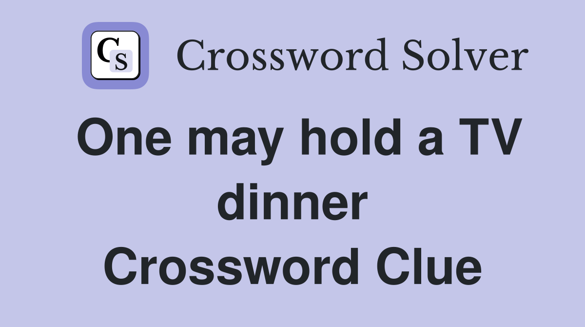 One may hold a TV dinner Crossword Clue