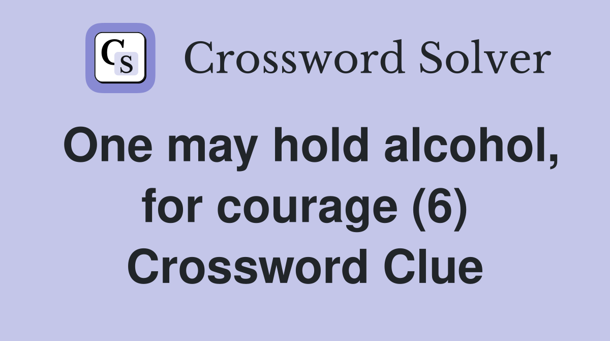 One may hold alcohol, for courage (6) Crossword Clue