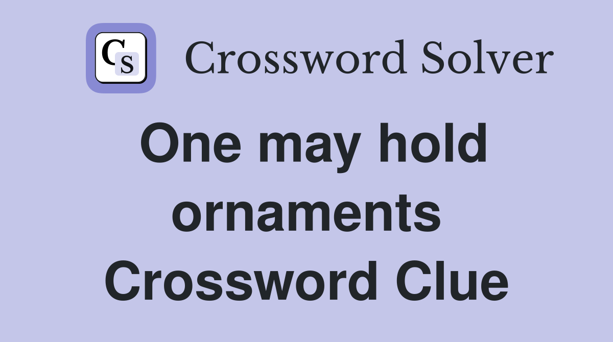 One may hold ornaments Crossword Clue