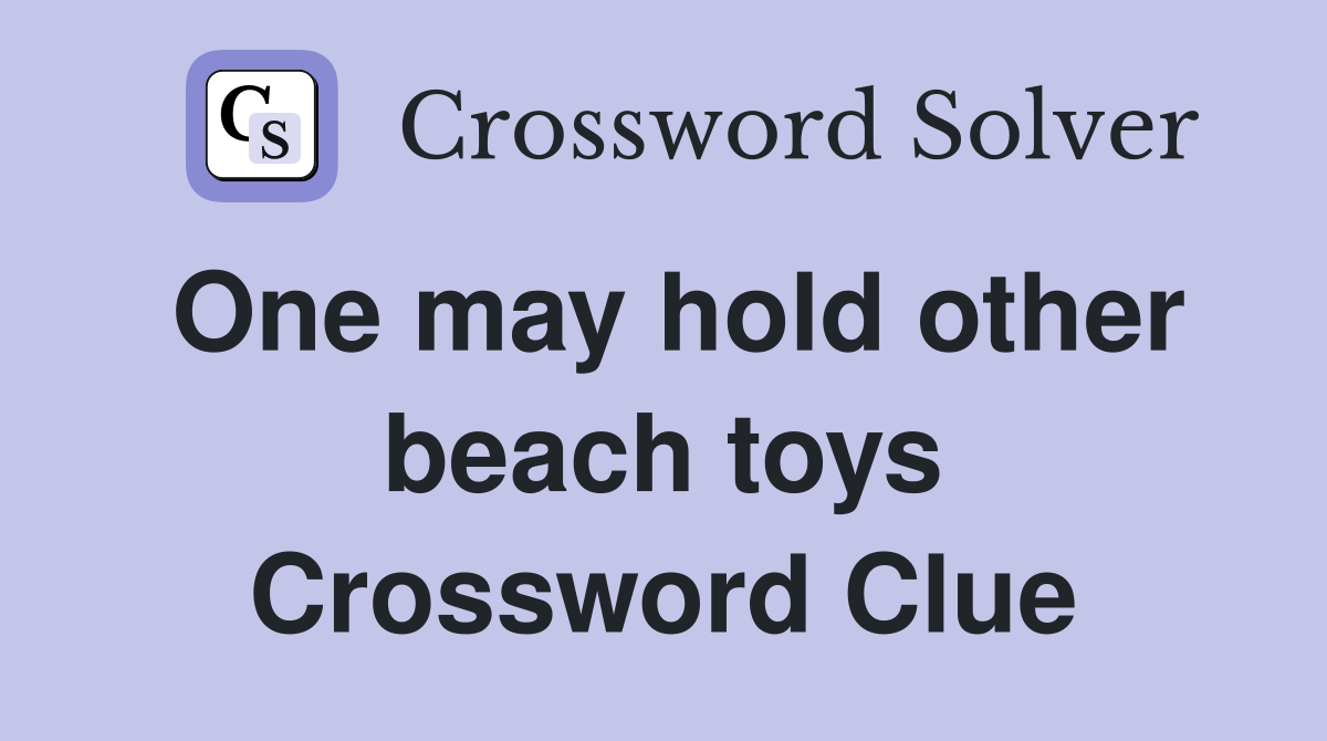 One may hold other beach toys Crossword Clue