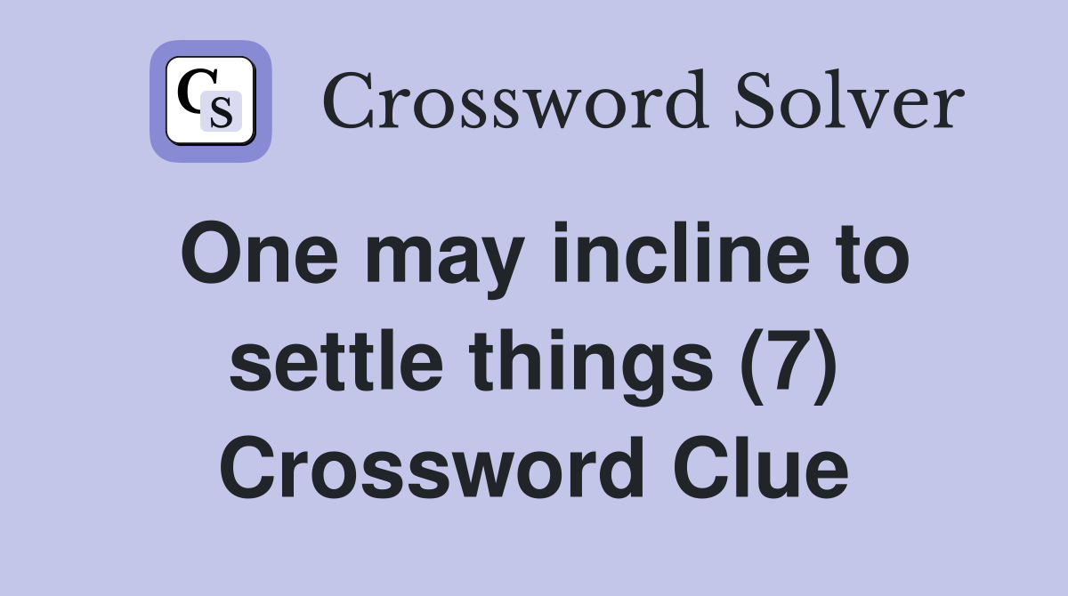 One may incline to settle things (7) Crossword Clue