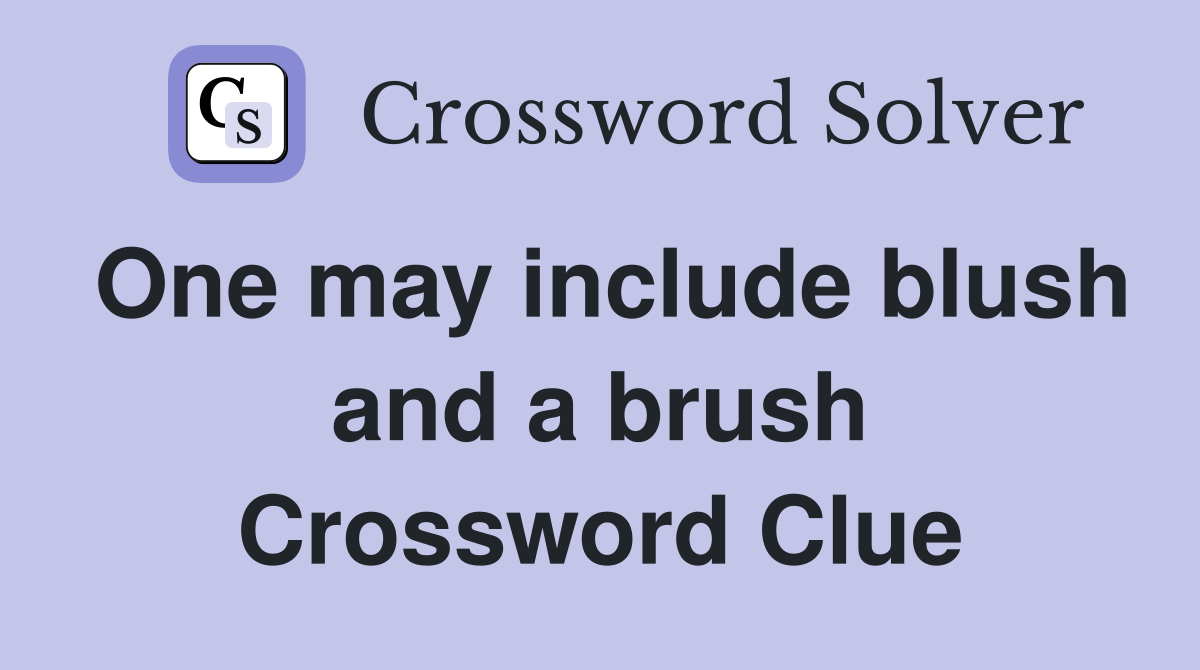 One may include blush and a brush Crossword Clue