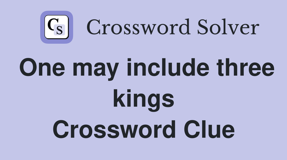 One may include three kings Crossword Clue