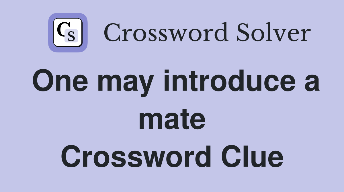 One may introduce a mate Crossword Clue