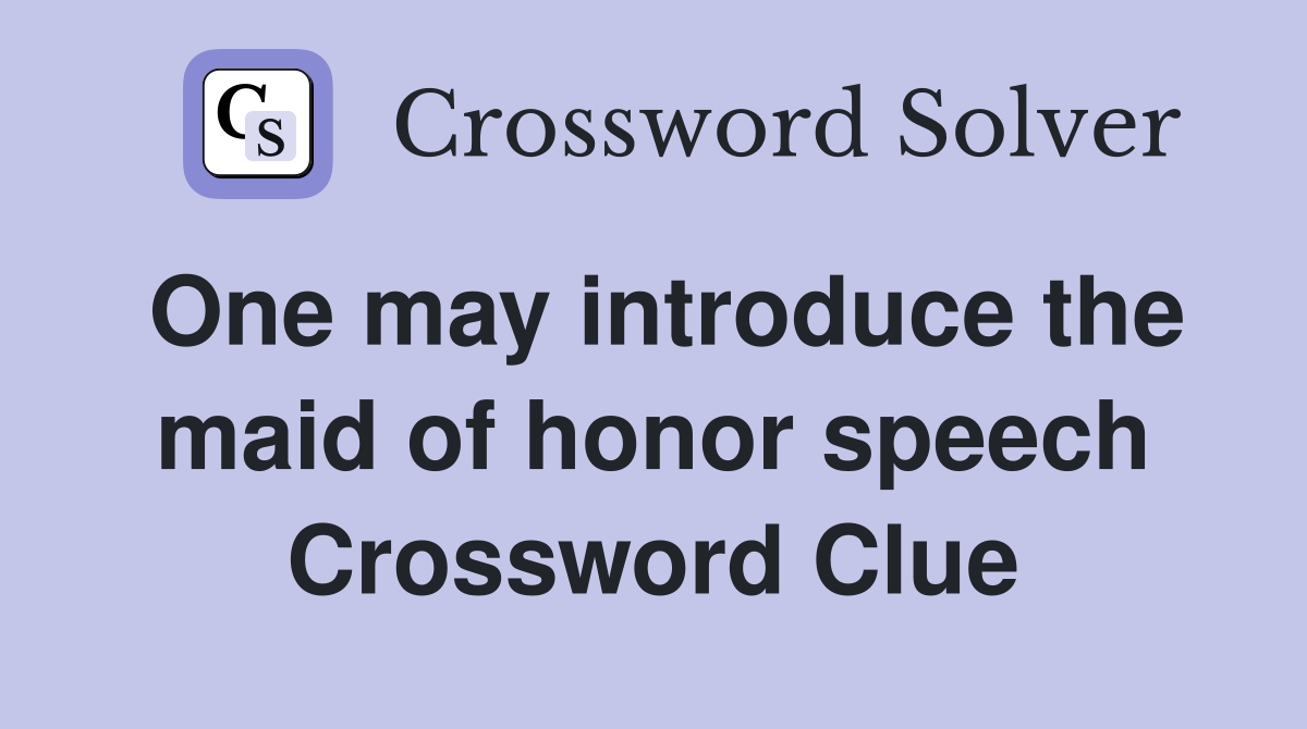 One may introduce the maid of honor speech Crossword Clue