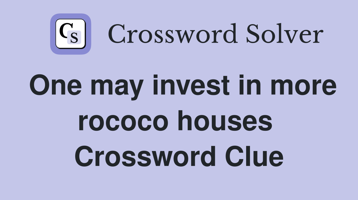One may invest in more rococo houses  Crossword Clue