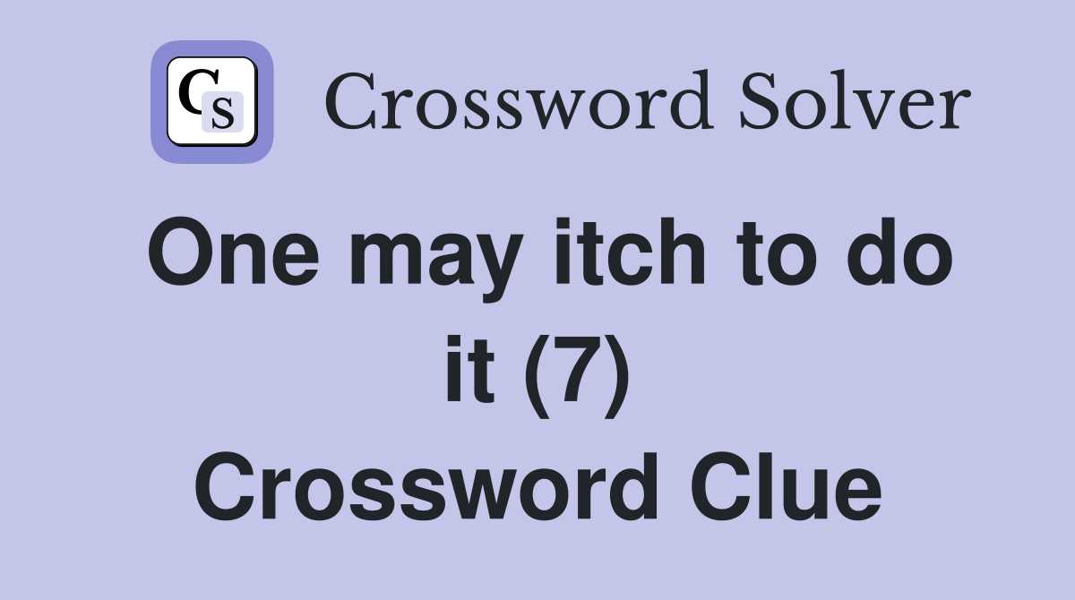 One may itch to do it (7) Crossword Clue