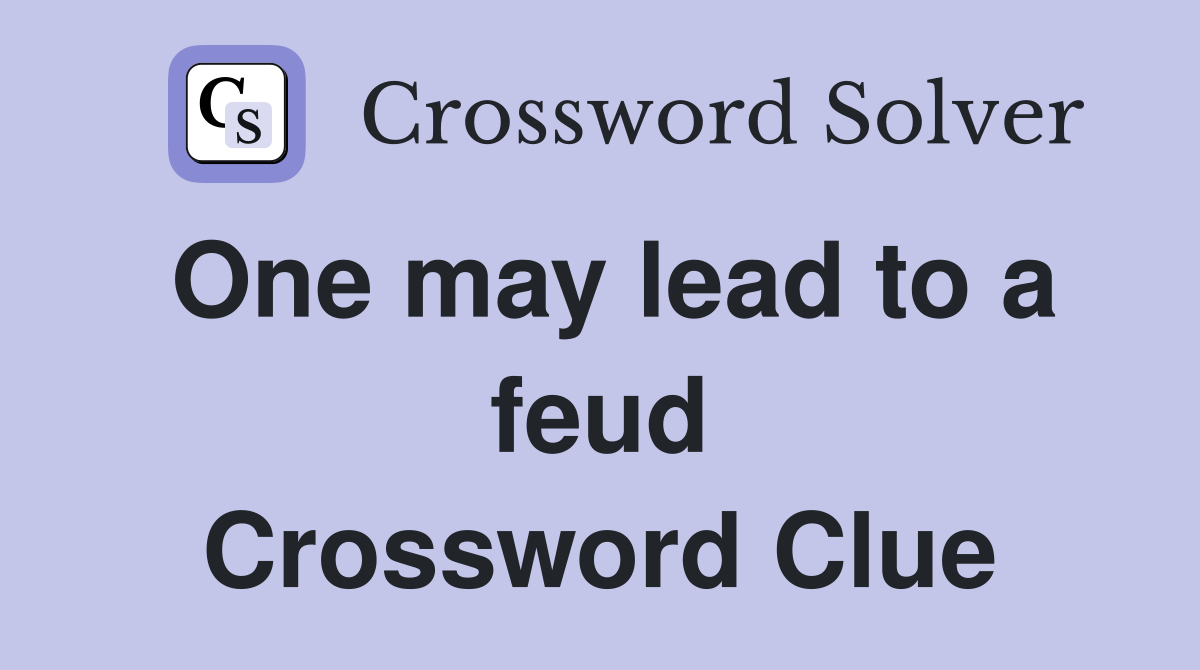 One may lead to a feud Crossword Clue