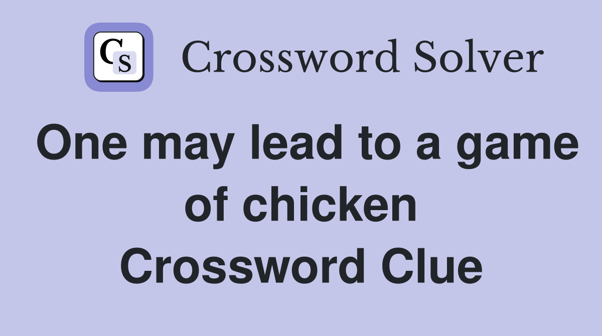 One may lead to a game of chicken Crossword Clue