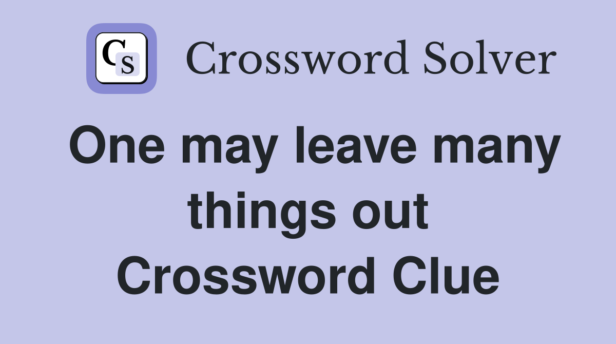 One may leave many things out Crossword Clue