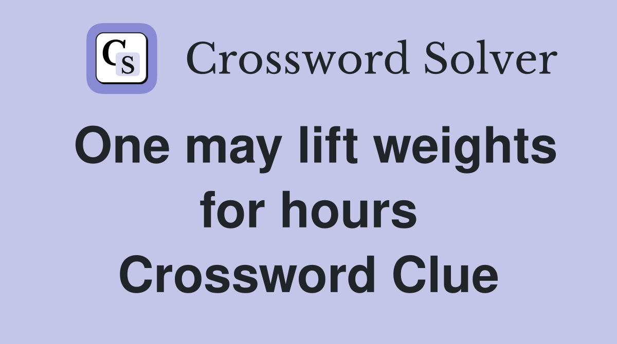 One may lift weights for hours Crossword Clue