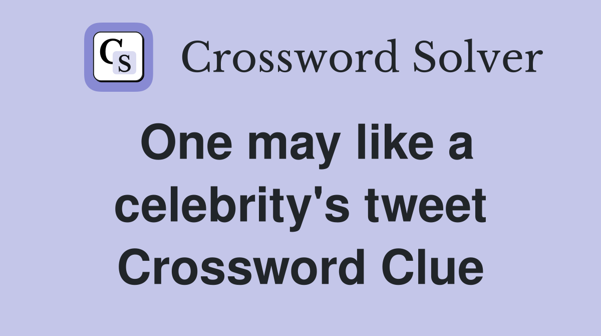 One may like a celebrity's tweet Crossword Clue