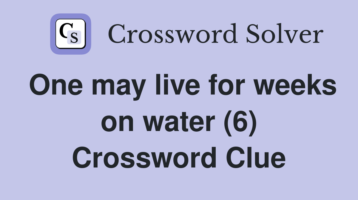 One may live for weeks on water (6) Crossword Clue