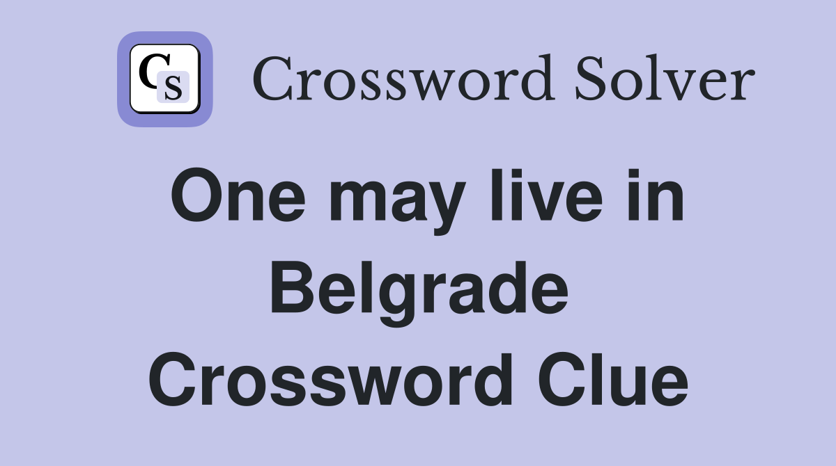 One may live in Belgrade Crossword Clue