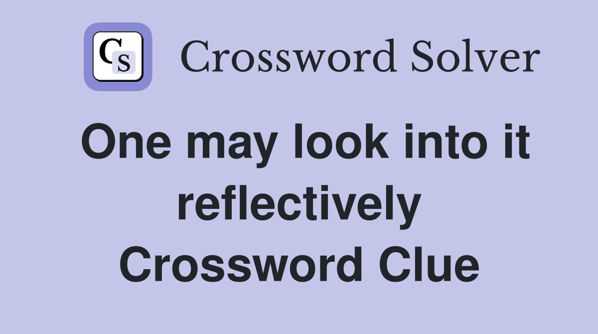 One may look into it reflectively Crossword Clue