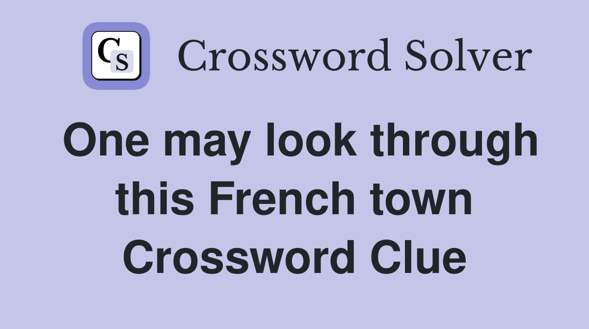 One may look through this French town Crossword Clue