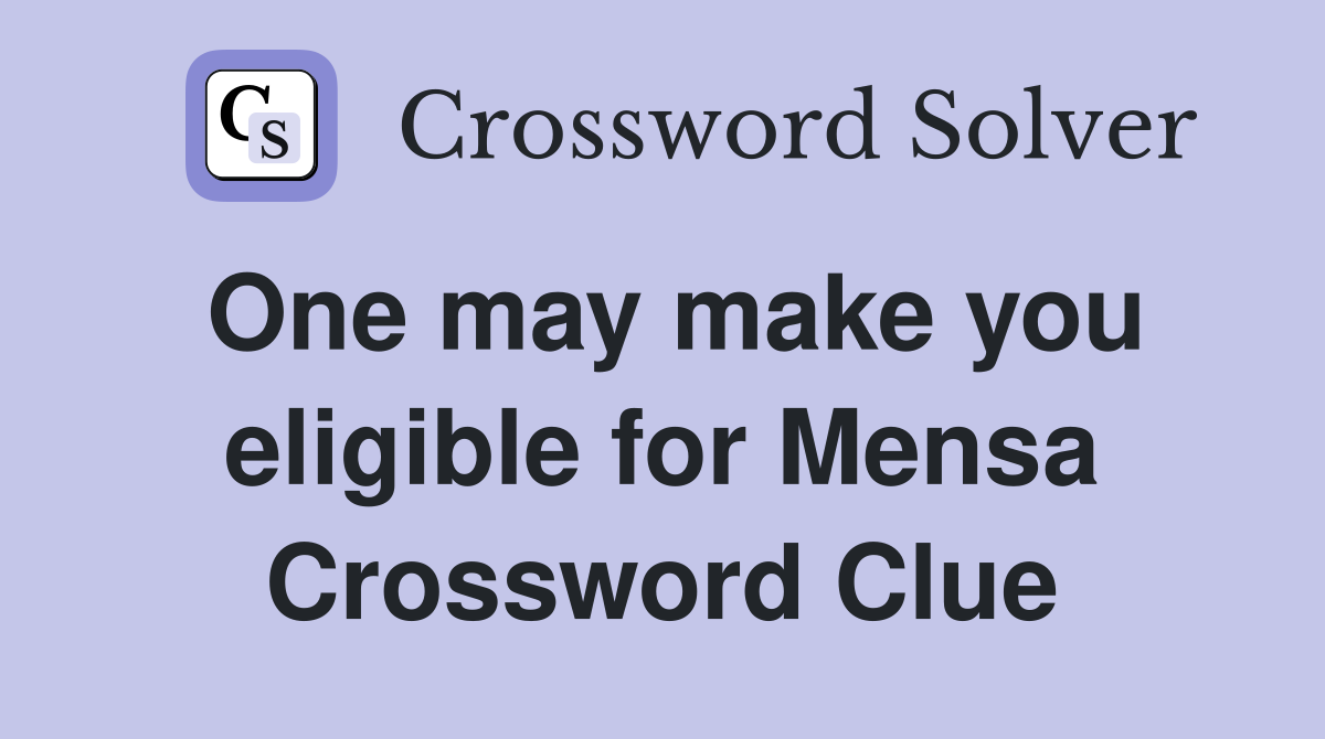 One may make you eligible for Mensa Crossword Clue