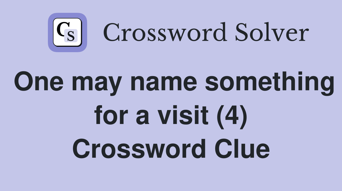 One may name something for a visit (4) Crossword Clue
