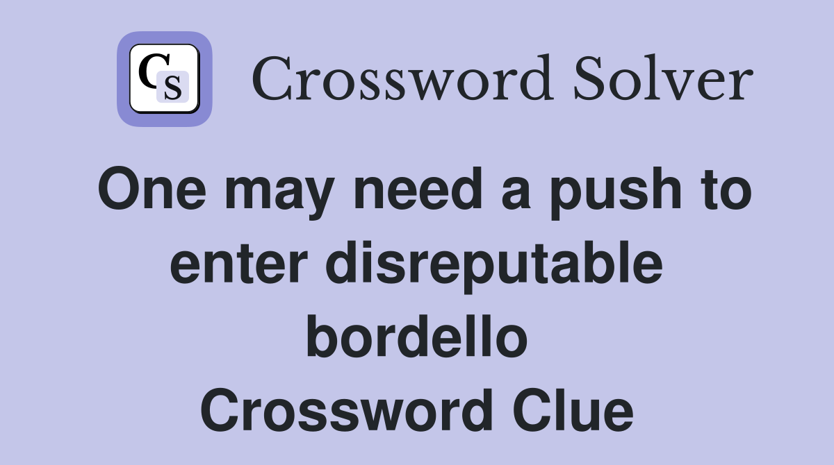 One may need a push to enter disreputable bordello Crossword Clue