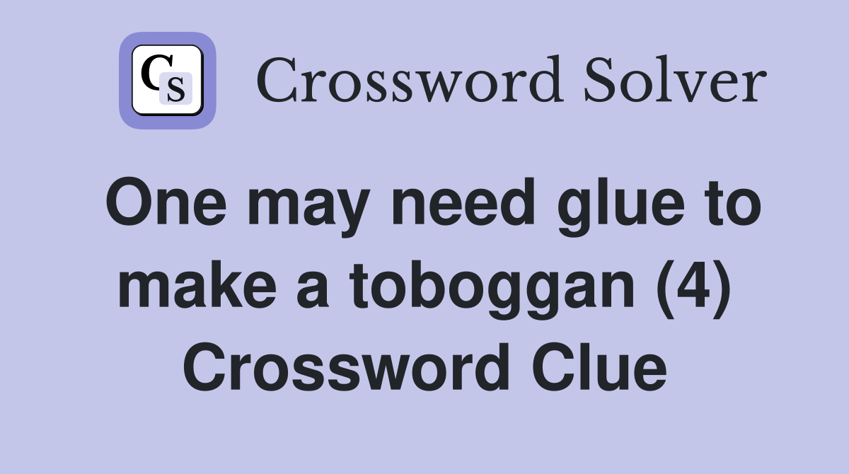 One may need glue to make a toboggan (4) Crossword Clue