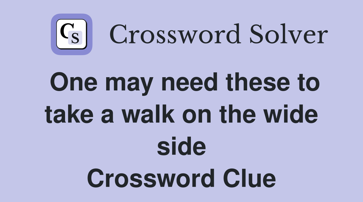 One may need these to take a walk on the wide side Crossword Clue