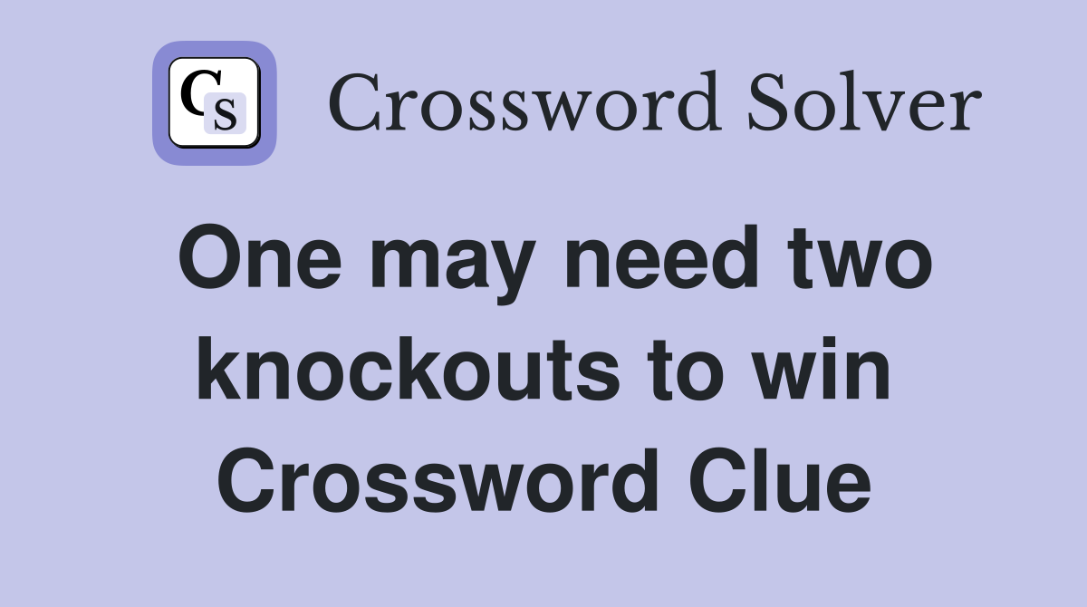One may need two knockouts to win Crossword Clue