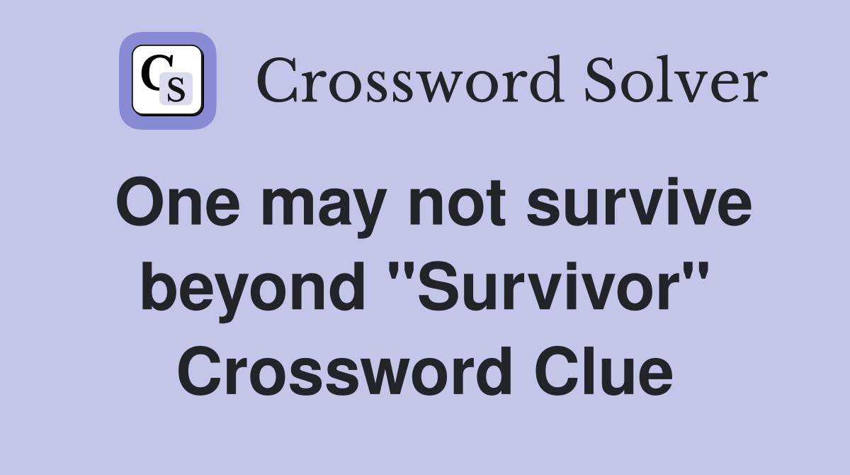 One may not survive beyond "Survivor" Crossword Clue