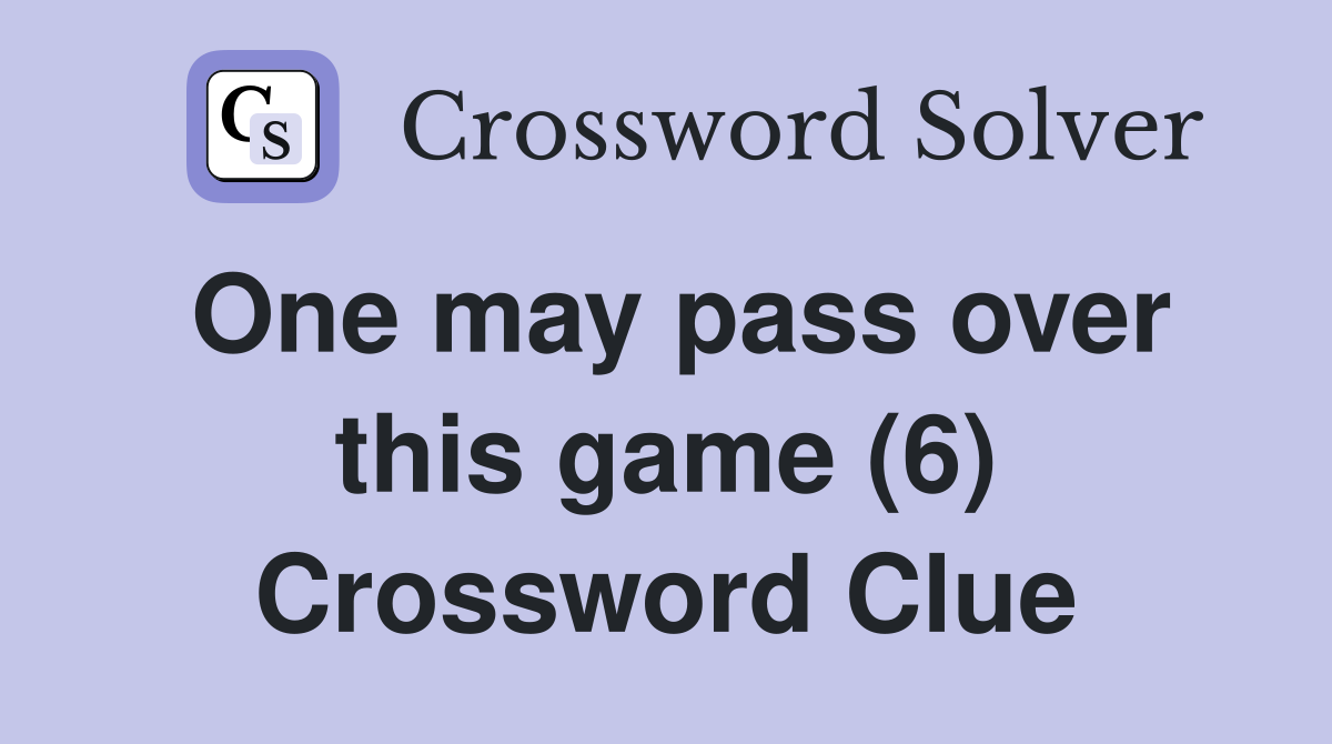 One may pass over this game (6) Crossword Clue