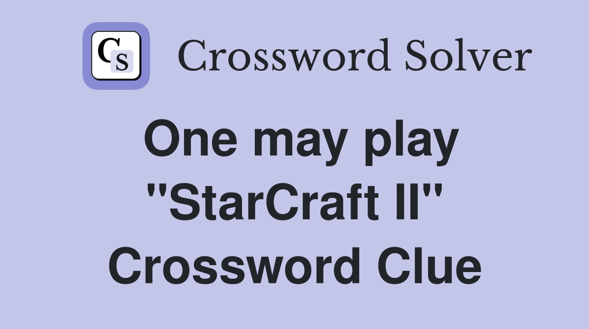 One may play "StarCraft II" Crossword Clue