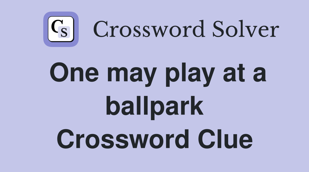 One may play at a ballpark Crossword Clue