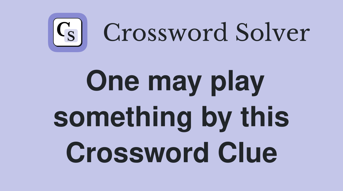 One may play something by this Crossword Clue