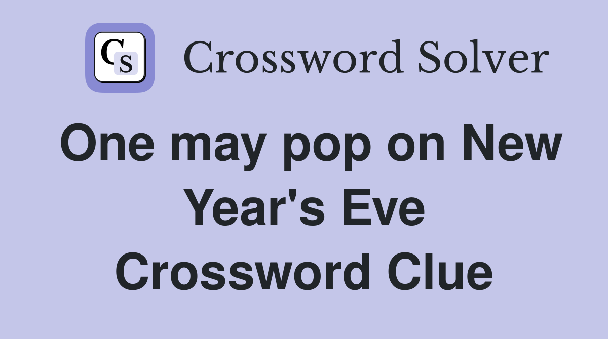 One may pop on New Year's Eve Crossword Clue