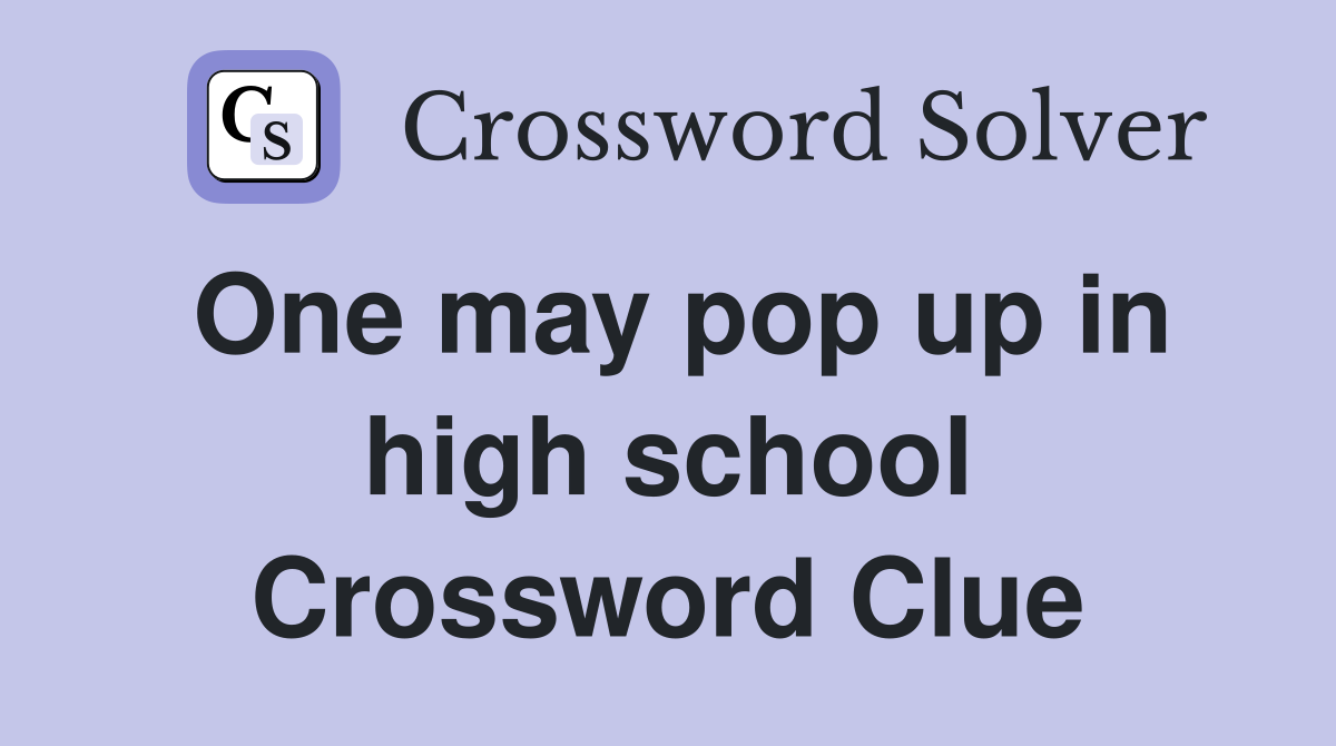 One may pop up in high school Crossword Clue