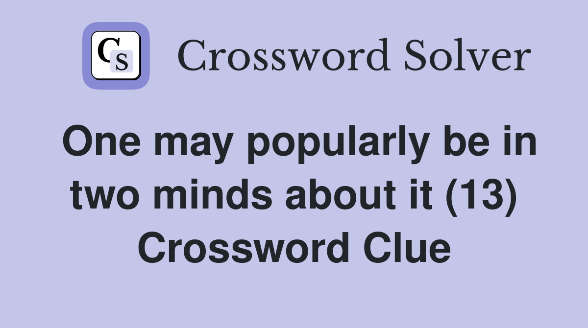 One may popularly be in two minds about it (13) Crossword Clue