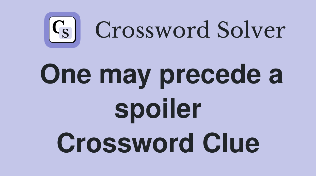 One may precede a spoiler Crossword Clue
