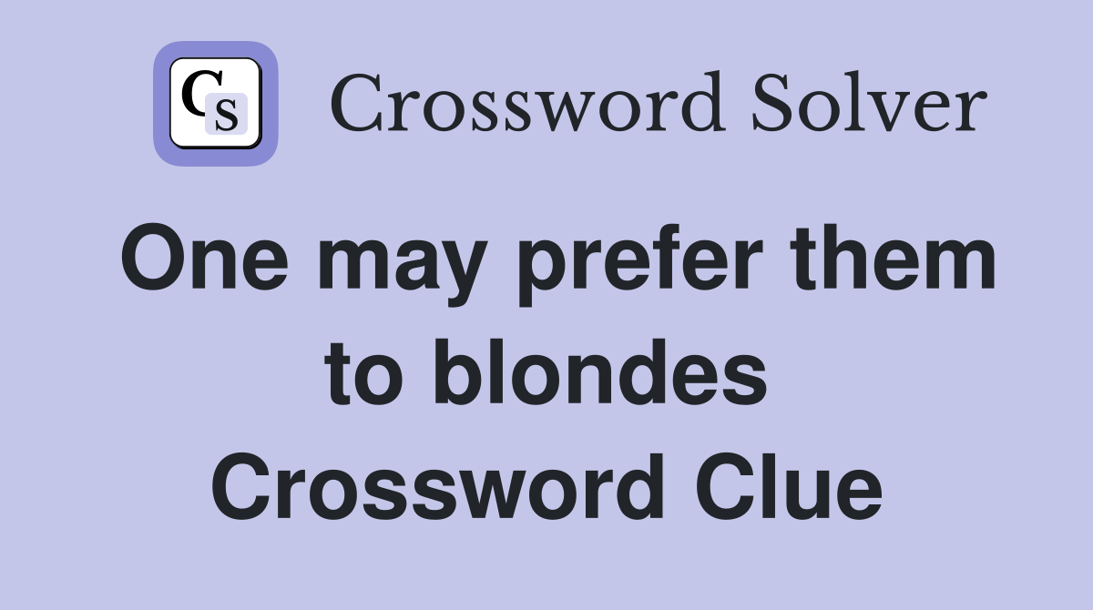 One may prefer them to blondes Crossword Clue