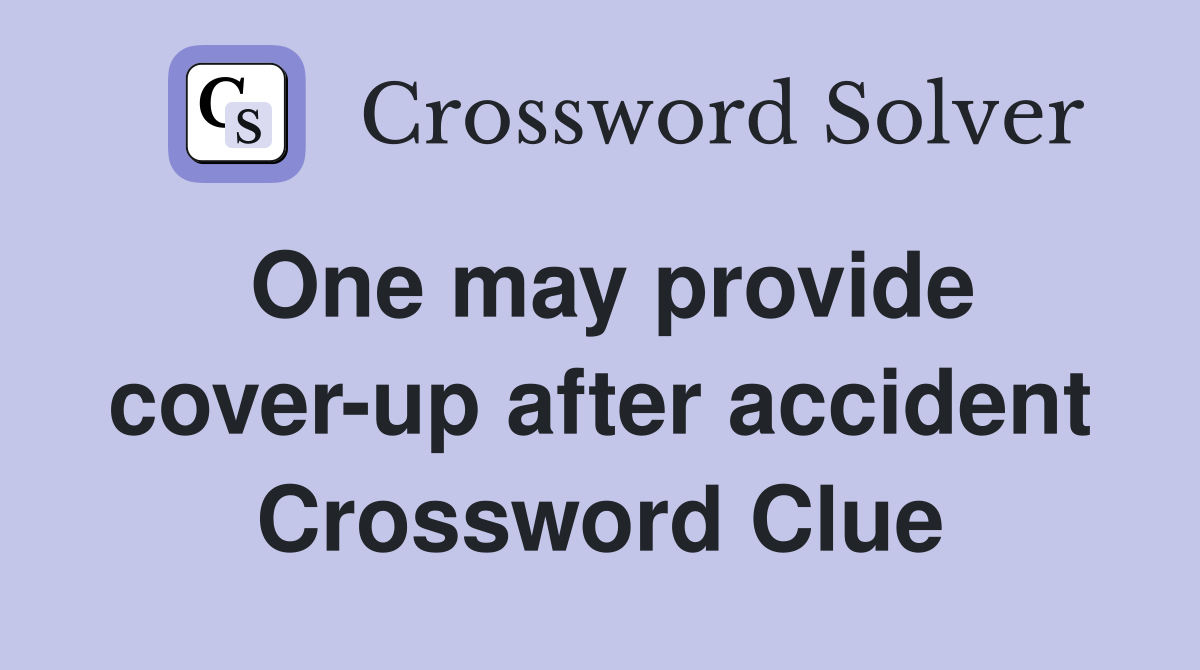 One may provide cover-up after accident Crossword Clue