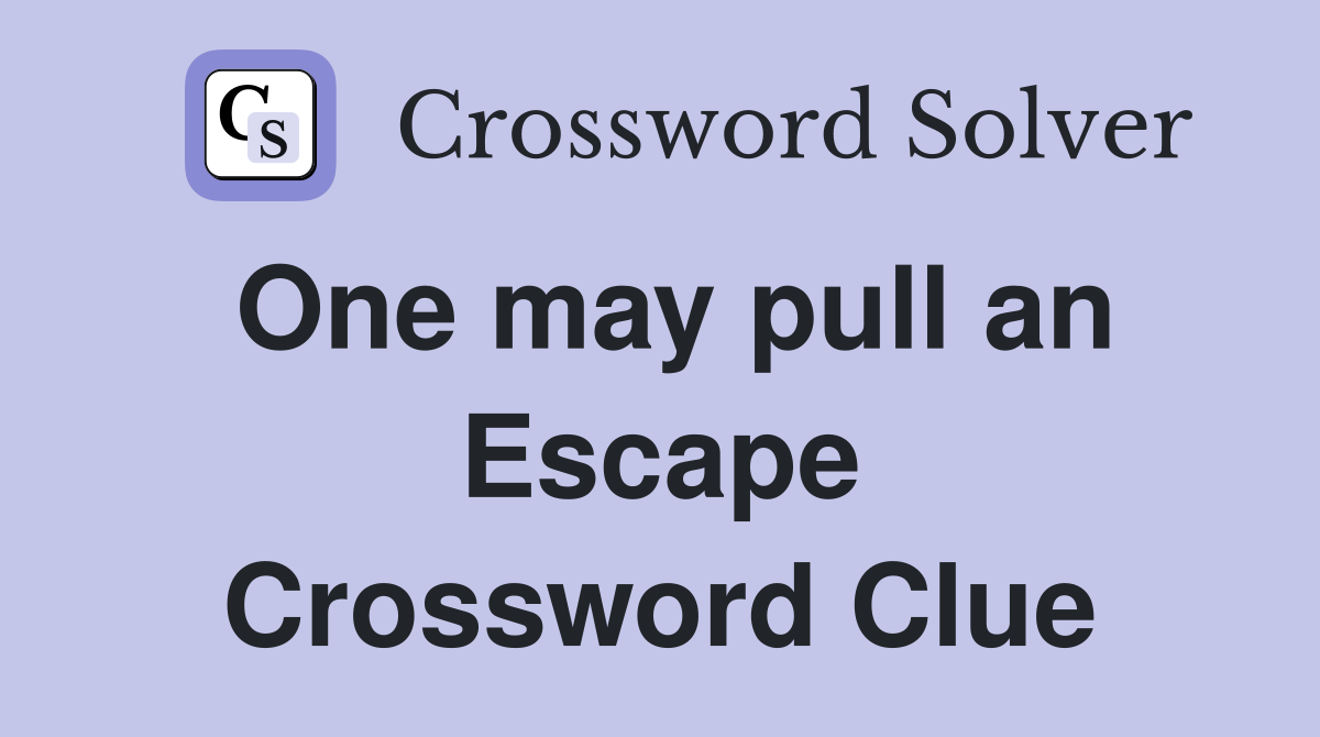One may pull an Escape Crossword Clue