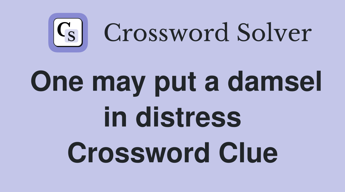 One may put a damsel in distress Crossword Clue