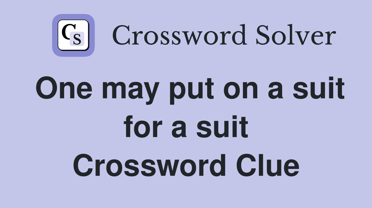 One may put on a suit for a suit Crossword Clue