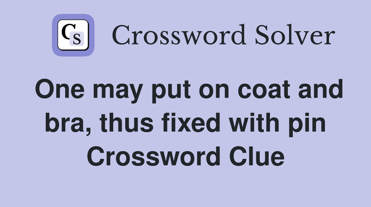 One may put on coat and bra, thus fixed with pin Crossword Clue