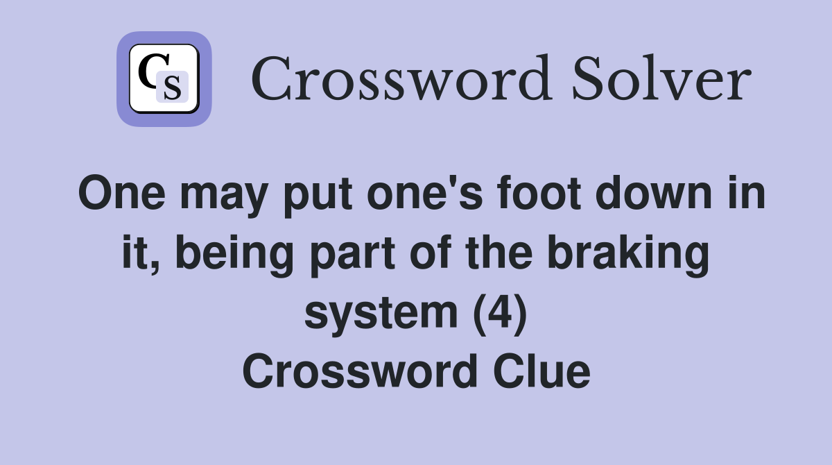 One may put one's foot down in it, being part of the braking system (4) Crossword Clue