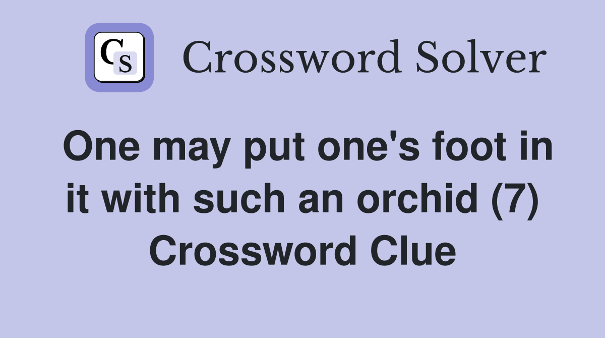 One may put one's foot in it with such an orchid (7) Crossword Clue