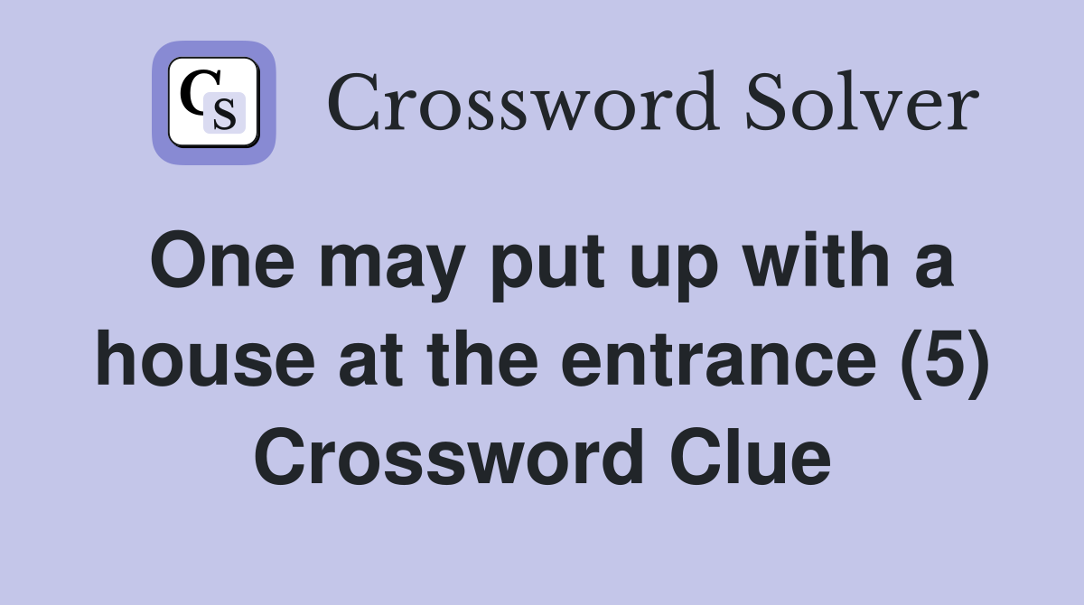 One may put up with a house at the entrance (5) Crossword Clue