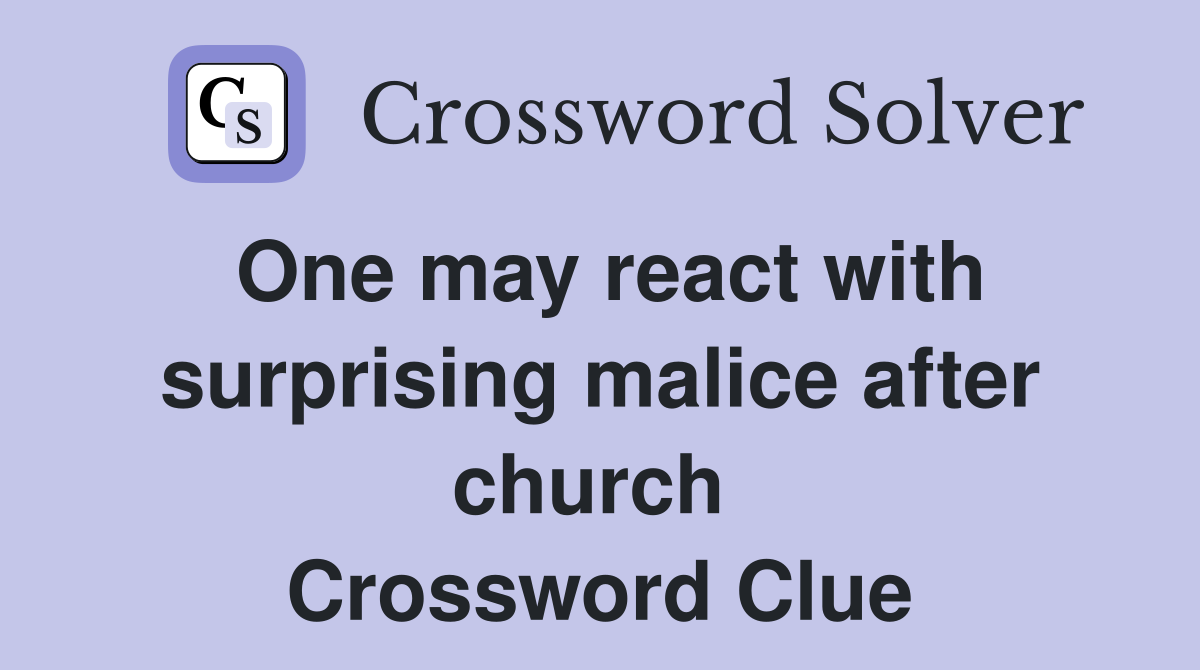 One may react with surprising malice after church  Crossword Clue