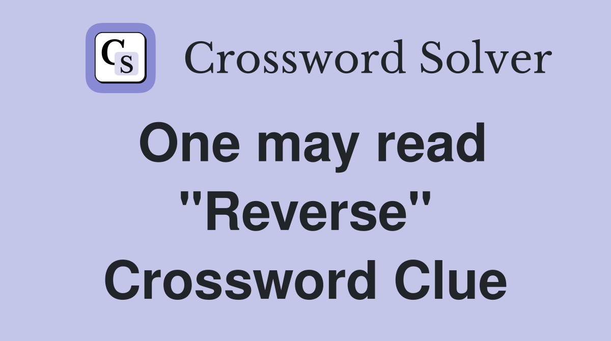 One may read "Reverse" Crossword Clue