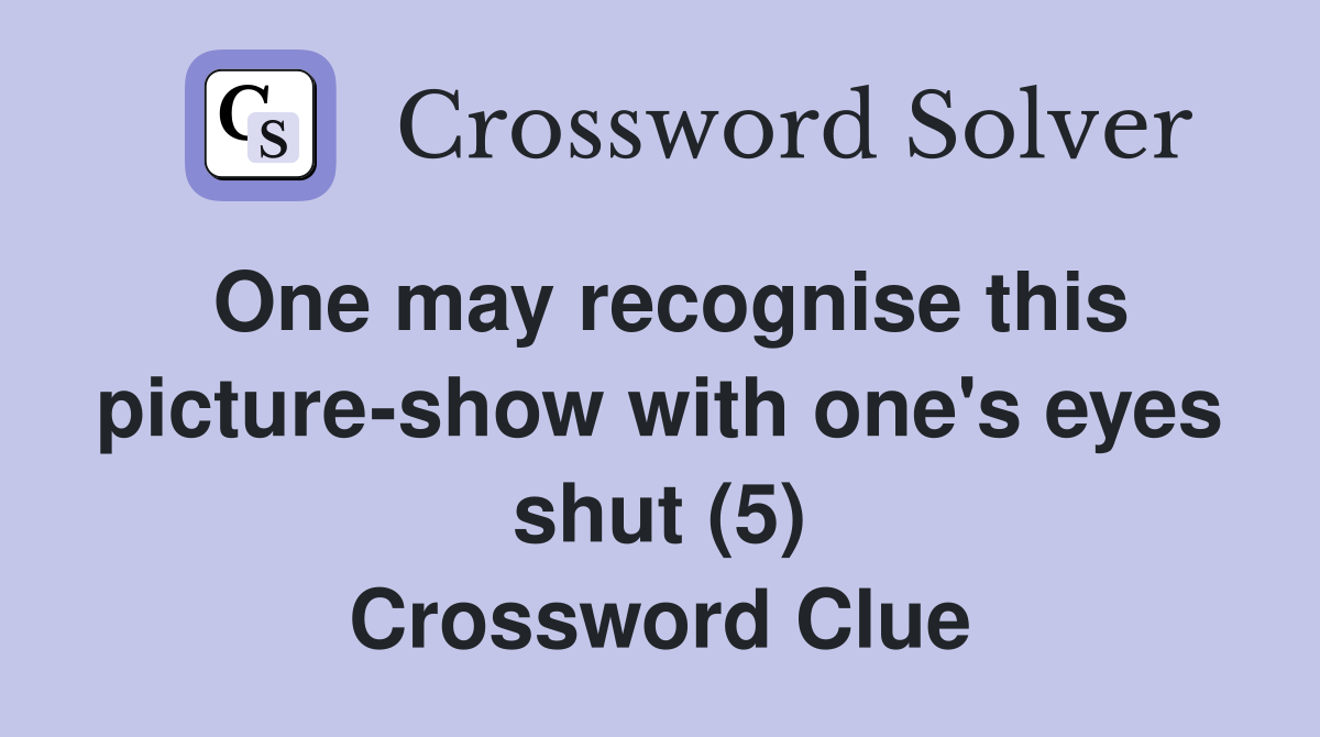 One may recognise this picture-show with one's eyes shut (5) Crossword Clue
