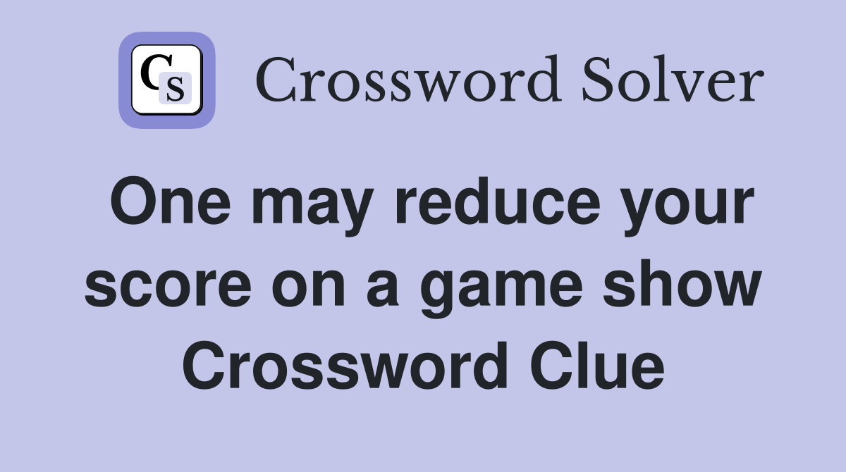 One may reduce your score on a game show Crossword Clue
