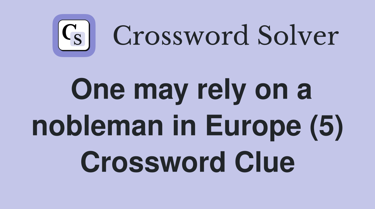 One may rely on a nobleman in Europe (5) Crossword Clue