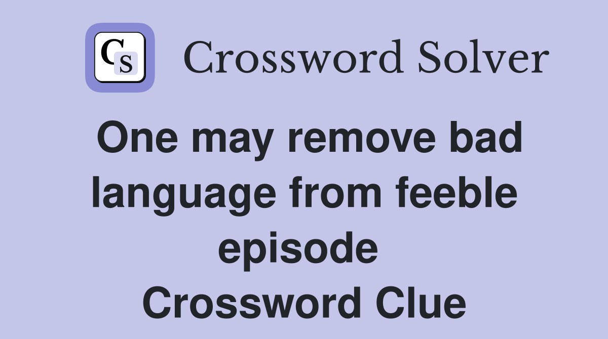 One may remove bad language from feeble episode  Crossword Clue